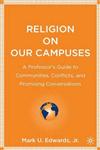 Religion on Our Campuses A Professor's Guide to Communities, Conflicts, and Promising Conversations,1403972109,9781403972101