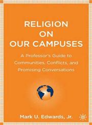 Religion on Our Campuses A Professor's Guide to Communities, Conflicts, and Promising Conversations,1403972109,9781403972101