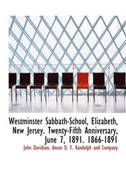Westminster Sabbath-School, Elizabeth, New Jersey. Twenty-Fifth Anniversary, June 7, 1891. 1866-1891,1140480200,9781140480204