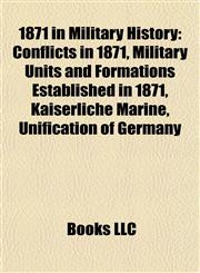 1871 in Military History Conflicts in 1871, Military Units and Formations Established in 1871, Kaiserliche Marine, Unification of Germany,1157737188,9781157737186