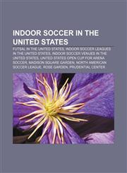 Indoor soccer in the United States Futsal in the United States, Indoor soccer leagues in the United States,1158177119,9781158177110