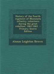 History of the Fourth Regiment of Minnesota Infantry Volunteers During the Great Rebellion, 1861-1865,1287630847,9781287630845