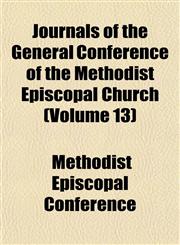 Journals of the General Conference of the Methodist Episcopal Church (Volume 13),115322397X,9781153223973