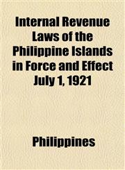 Internal Revenue Laws of the Philippine Islands in Force and Effect July 1, 1921,1152338978,9781152338975
