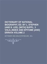 Dictionary of national biography, ed. by L. Stephen (and S. Lee). [With] Suppl. 3 vols. Volume 2,1130537293,9781130537291