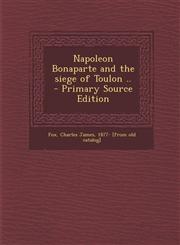 Napoleon Bonaparte and the Siege of Toulon .. - Primary Source Edition,1293560812,9781293560815