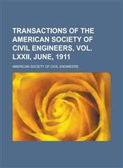 Transactions of the American Society of Civil Engineers, Vol. LXXII, June, 1911,1153806193,9781153806190