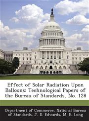 Effect of Solar Radiation Upon Balloons Technological Papers of the Bureau of Standards, No. 128,1289201161,9781289201166