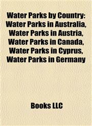 Water Parks by Country Water Parks in Australia, Water Parks in Austria, Water Parks in Canada, Water Parks in Cyprus, Water Parks in Germany,1158011121,9781158011124