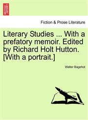 Literary Studies ... With a prefatory memoir. Edited by Richard Holt Hutton. [With a portrait.],1241159645,9781241159641