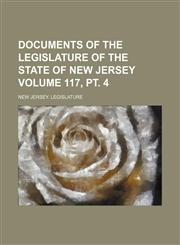 Documents of the Legislature of the State of New Jersey Volume 117, pt. 4,1150212497,9781150212499