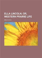 Ella Lincoln; Or, Western Prairie Life,1154376044,9781154376043