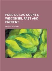 Fond Du Lac County, Wisconsin, Past and Present,1230065628,9781230065625