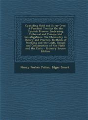 Cyaniding Gold and Silver Ores A Practical Treatise on the Cyanide Process; Embracing Technical and Commercial Investigations, the Chemistry in Theor,1294386581,9781294386582