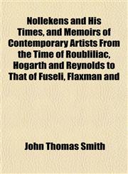 Nollekens and His Times, and Memoirs of Contemporary Artists From the Time of Roubliliac, Hogarth and Reynolds to That of Fuseli, Flaxman and,1151757004,9781151757005