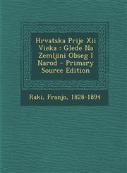 Hrvatska Prije Xii Vieka Glede Na Zemljini Obseg I Narod - Primary Source Edition,1294075276,9781294075271