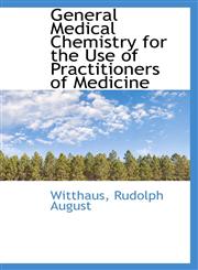 General Medical Chemistry for the Use of Practitioners of Medicine,1113198494,9781113198495