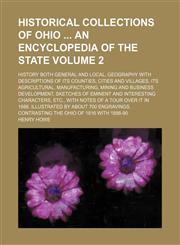 Historical collections of Ohio  an encyclopedia of the state Volume 2 ; history both general and local, geography with descriptions of its counties, cities and villages, its agricultural, manufacturing, mining and business development, sketches of eminent,1235297047,9781235297045