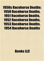 1950s Racehorse Deaths 1950 Racehorse Deaths, 1951 Racehorse Deaths, 1952 Racehorse Deaths, 1953 Racehorse Deaths, 1954 Racehorse Deaths,115774527X,9781157745273