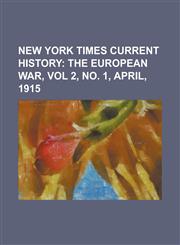New York Times Current History; The European War, Vol 2, No. 1, April, 1915,1153644428,9781153644426