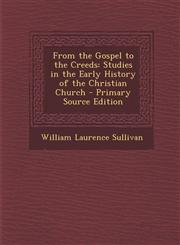 From the Gospel to the Creeds Studies in the Early History of the Christian Church,1287394949,9781287394945