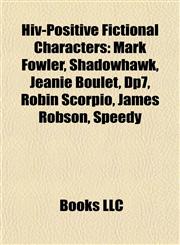 Hiv-Positive Fictional Characters Mark Fowler, Shadowhawk, Jeanie Boulet, Dp7, Robin Scorpio, James Robson, Speedy,1155451287,9781155451282