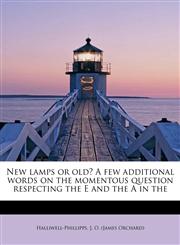 New lamps or old? A few additional words on the momentous question respecting the E and the A in the,1241653569,9781241653569