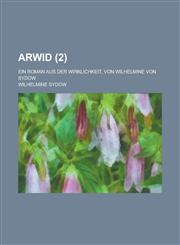 Arwid; Ein Roman aus der Wirklichkeit, von Wilhelmine von Sydow Volume 2,1234625792,9781234625795