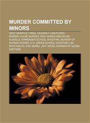Murder committed by minors West Memphis Three, Heavenly Creatures, Parker-Hulme murder, Eric Harris and Dylan Klebold,1155565614,9781155565613