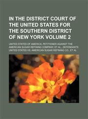 In the District Court of the United States for the Southern District of New York Volume 2; United States of America, Petitioner Against the American S,1236426878,9781236426871