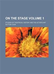 On the stage; Studies of theatrical history and the actor's art Volume 1,1150467045,9781150467042