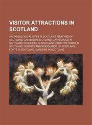 Visitor attractions in Scotland Archaeological sites in Scotland, Beaches of Scotland, Castles in Scotland, Cathedrals in Scotland,1234574306,9781234574307