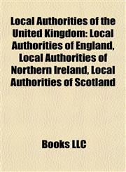 Local Authorities of the United Kingdom Local Authorities of England, Local Authorities of Northern Ireland, Local Authorities of Scotland,1157871437,9781157871439