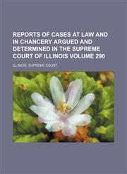 Reports of Cases at Law and in Chancery Argued and Determined in the Supreme Court of Illinois Volume 290,1150089334,9781150089336