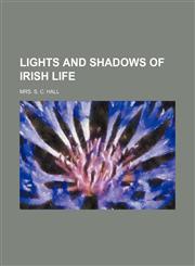 Lights and Shadows of Irish Life (Volume 3),1150150327,9781150150326