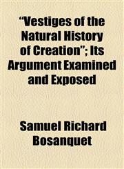 'Vestiges of the Natural History of Creation'; Its Argument Examined and Exposed,1154510883,9781154510881