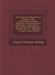 Geschichte Der Menschlichen Narrheit, Oder Lebensbeschreibungen Beruhmter Schwarzkunstler, Goldmacher, Teufelsbanner ... Und Anderer Philosophischer U,1293916633,9781293916636