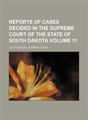 Reports of cases decided in the Supreme Court of the state of South Dakota Volume 11,1153898470,9781153898478