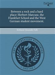 Between a rock and a hard place Herbert Marcuse, the Frankfurt School and the West German student movement.,1243386363,9781243386366
