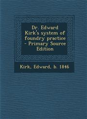 Dr. Edward Kirk's system of foundry practice  - Primary Source Edition,1295858932,9781295858934