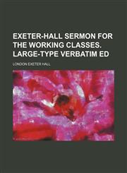 Exeter-Hall Sermon for the Working Classes. Large-Type Verbatim Ed,1151115592,9781151115591