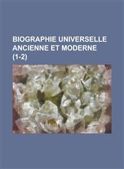 Biographie Universelle Ancienne Et Moderne (1-2 ),1234545764,9781234545765