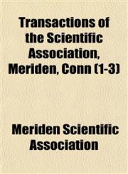 Transactions of the Scientific Association, Meriden, Conn (1-3),1153187507,9781153187503