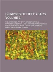 Glimpses of fifty years Volume 3; the autobiography of an American woman,1236414608,9781236414601