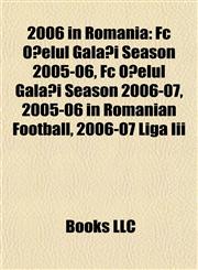 2006 in Romania Fc Oţelul Galaţi Season 2005-06, Fc Oţelul Galaţi Season 2006-07, 2005-06 in Romanian Football, 2006-07 Liga Iii,1155511964,9781155511962