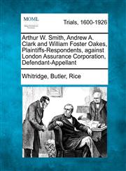 Arthur W. Smith, Andrew A. Clark and William Foster Oakes, Plaintiffs-Respondents, against London Assurance Corporation, Defendant-Appellant,1275557430,9781275557437