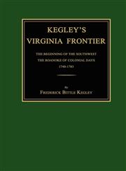 Kegley's Virginia Frontier The Beginning of the Southwest, the Roanoke of Colonial Days, 1740-1783, with Maps and Illustrations,1596412569,9781596412569
