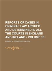 Reports of Cases in Criminal Law Argued and Determined in All the Courts in England and Ireland (Volume 10),1154224775,9781154224771