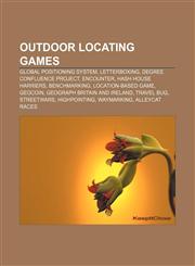 Outdoor locating games Global Positioning System, Letterboxing, Degree Confluence Project, Encounter, Hash House Harriers, Benchmarking,1156557283,9781156557280