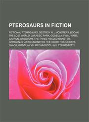 Pterosaurs in fiction Fictional pterosaurs, Destroy All Monsters, Rodan, The Lost World: Jurassic Park, Godzilla: Final Wars, Sauron, Ghidorah,1156096405,9781156096406